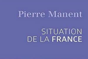 À propos de l’ouvrage de Pierre Manent, Situation de la France